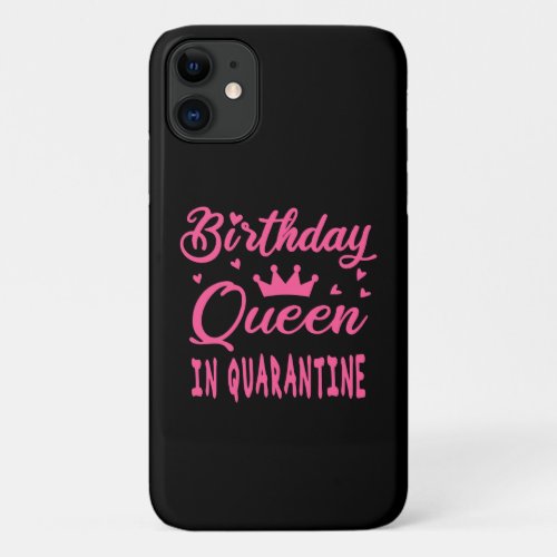 Birthday Queen in Quarantine iPhone 11 Case