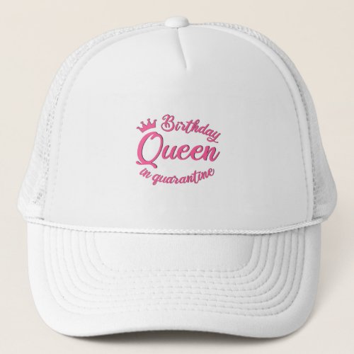Birthday Queen in Quarantine Trucker Hat