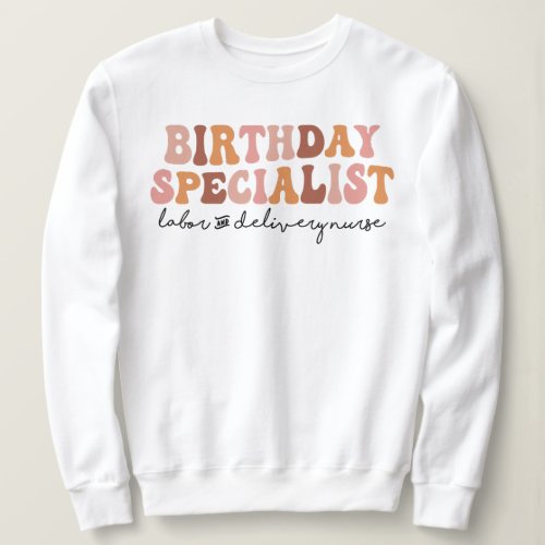 Birthday Specialist Labor and Delivery LD Nurse Sweatshirt