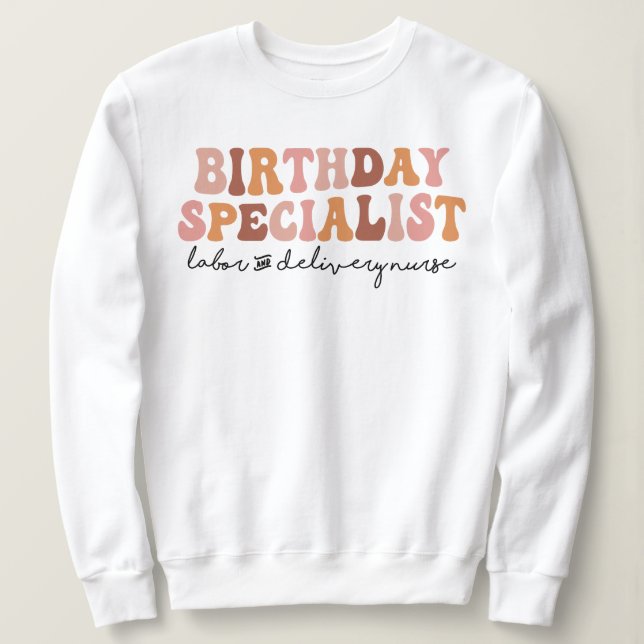 Birthday Specialist Labor and Delivery L&D Nurse Sweatshirt (Design Front)