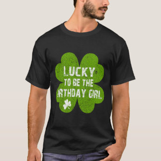 Birthday St Patrick's Day Lucky To Be The Birthday T-Shirt
