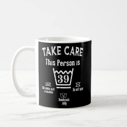 Birthday Take Care Instruction this person is 39  Coffee Mug