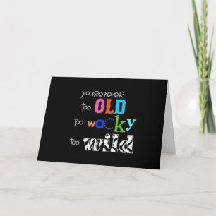 BIRTHDAY TO THE **OLD AND WACKY** FRIEND / FAMILY CARD