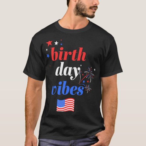 Birthday Vibes 4th of July  For Independence Day P T_Shirt