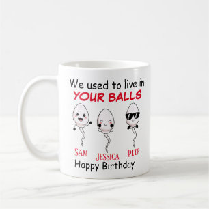 Birthday we used to live in your balls up to 3 coffee mug