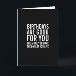 Birthdays Are Good For You Funny Birthday Card<br><div class="desc">Remind them that birthdays are good for them - the more you have,  the longer you live. A Happy Birthday card in black and white with bold,  modern typography. .</div>