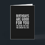 Birthdays Are Good For You Funny Birthday Card<br><div class="desc">Remind them that birthdays are good for them - the more you have,  the longer you live. A Happy Birthday card in black and white with bold,  modern typography. .</div>