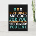 Birthdays Are Good For You Funny Birthday Card<br><div class="desc">Funny,  humorous and sometimes sarcastic birthday cards for your family and friends. Get this fun card for your special someone. Visit our store for more cool birthday cards.</div>