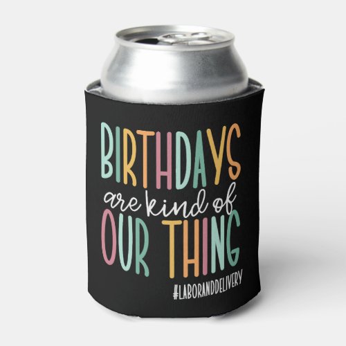 Birthdays Are Kind Of Our Thing Labor and Delivery Can Cooler