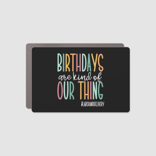 Birthdays Are Kind Of Our Thing Labor and Delivery Car Magnet