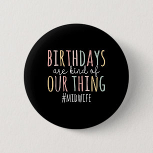 Birthdays Are Kind Of Our Thing Midwife - Funny Mi Button