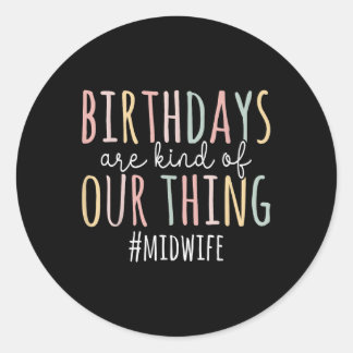 Birthdays Are Kind Of Our Thing Midwife - Funny Mi Classic Round Sticker