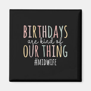Birthdays Are Kind Of Our Thing Midwife - Funny Mi Magnet