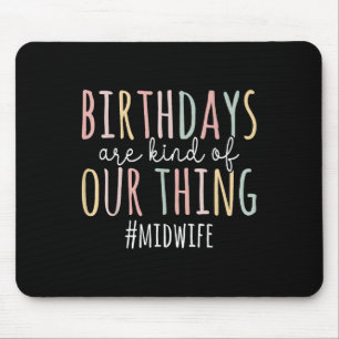 Birthdays Are Kind Of Our Thing Midwife - Funny Mi Mouse Pad