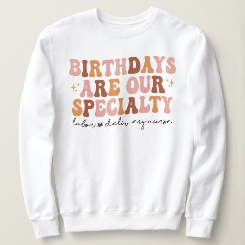 Birthdays Are Our Specialty L and D Nurse Gift Sweatshirt