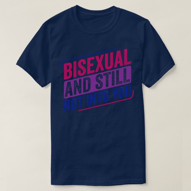 Bisexual And Still Not into You Bi Pride Bisexuali T-Shirt (Design Front)