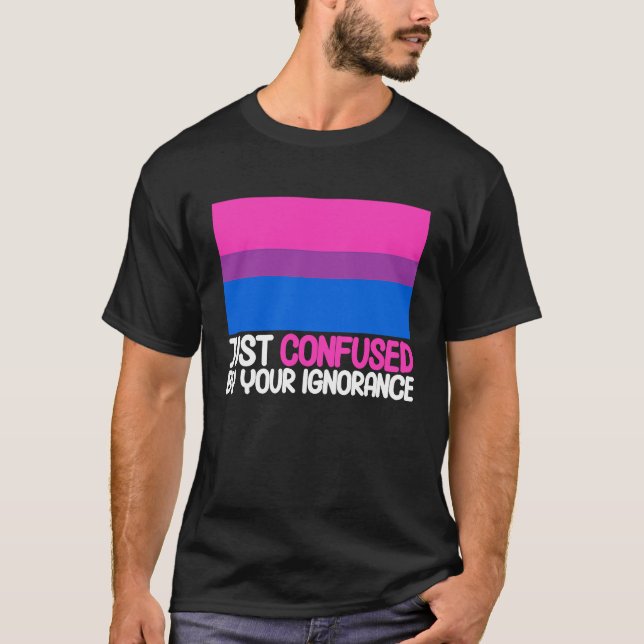 Bisexual Bi Pride Flag Confused By Your Ignorance T-Shirt (Front)