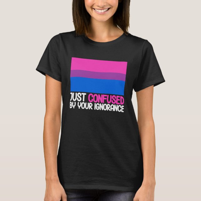 Bisexual Bi Pride Flag Confused By Your Ignorance T-Shirt (Front)