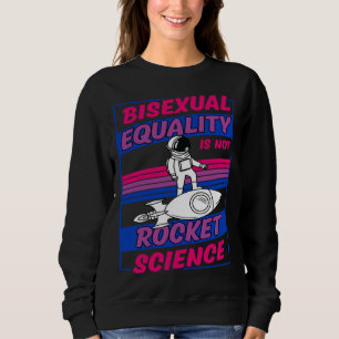 Bisexual Equality Is Not Rocket Science Astronaut  Sweatshirt