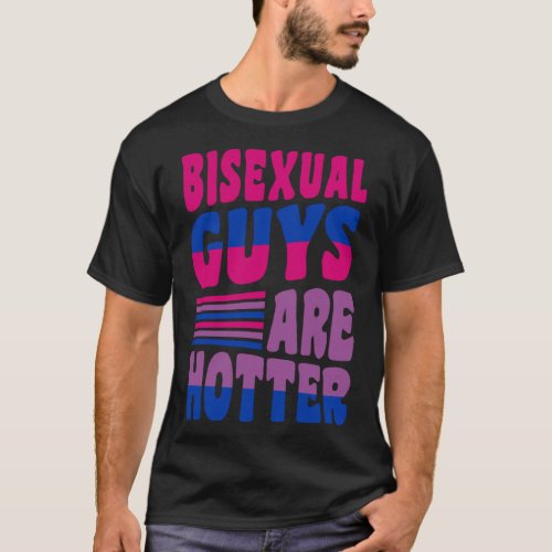 Bisexual Guys Are Hotter Bisexual Pride Boyfriend  T_Shirt