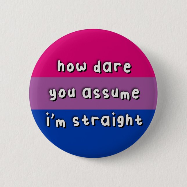 Bisexual Pride - "How Dare You Assume" - Funny Button (Front)