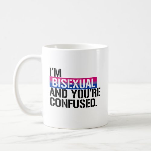 Bisexual View _  Im Bisexual and Youre Confused  Coffee Mug