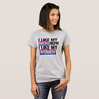 Bisexuality - I Like my men how I like my women - T-Shirt