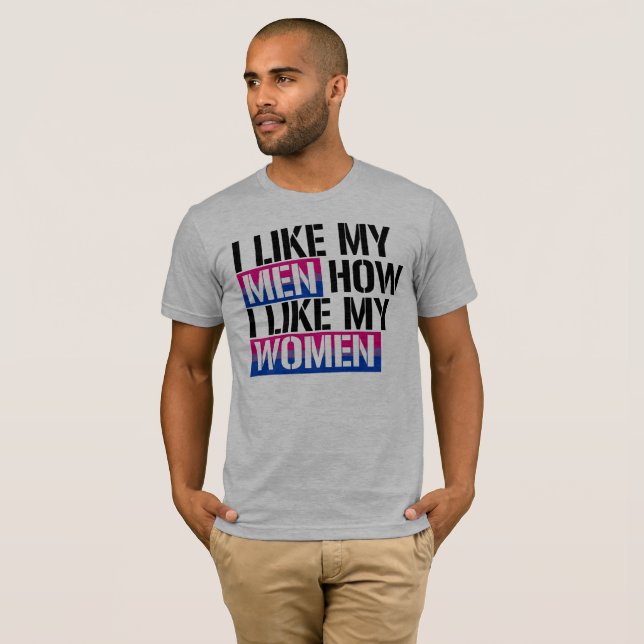 Bisexuality - I Like my men how I like my women T-Shirt (Front Full)
