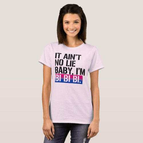 Bisexuality _ It aint no lie baby Im bi bi bi _ T_Shirt