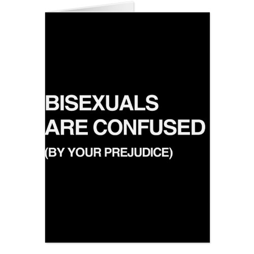 BISEXUALS ARE CONFUSED BY YOUR PREJUDICE