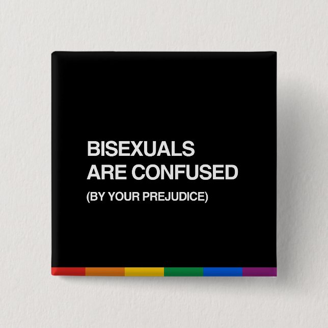 BISEXUALS ARE CONFUSED BY YOUR PREJUDICE BUTTON (Front)