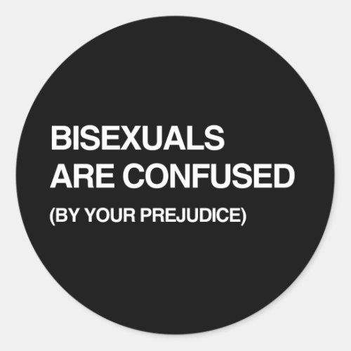 BISEXUALS ARE CONFUSED BY YOUR PREJUDICE CLASSIC ROUND STICKER