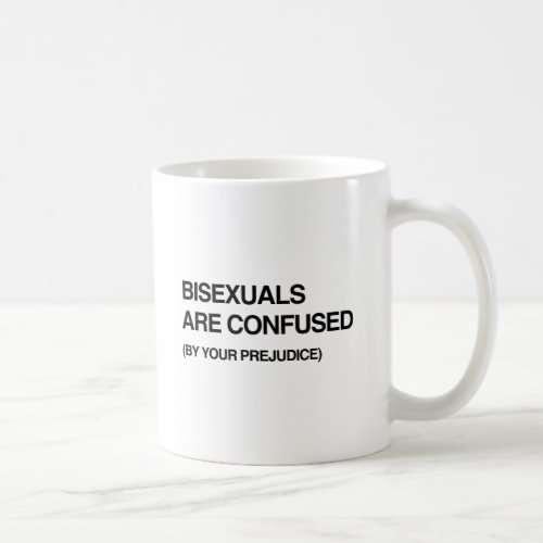 BISEXUALS ARE CONFUSED BY YOUR PREJUDICEpng Coffee Mug