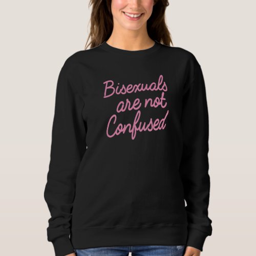Bisexuals Are Not Confused  Trendy Bi Pride Quote  Sweatshirt