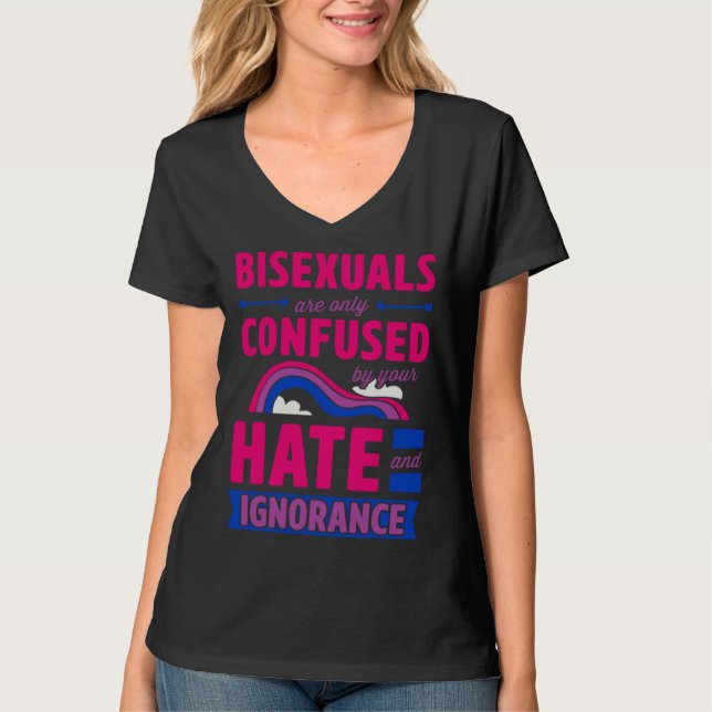 Bisexuals Are Only Confused By Your Hate and Ignor T-Shirt (Front)