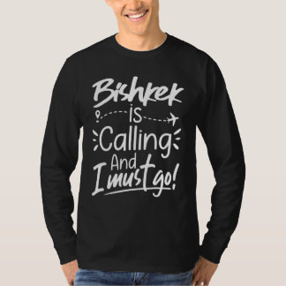 Bishkek Is Calling and I Must Go  Kyrgyzstan Trave T-Shirt