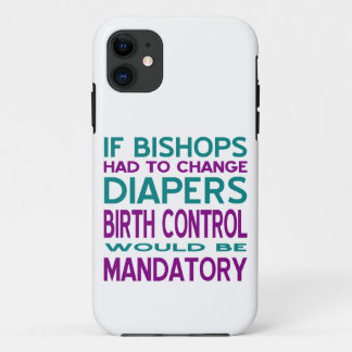 Bishops Changed Diapers Birth Control Mandatory iPhone 11 Case