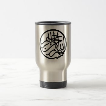 Bismillah In The Name Of God Arabic Calligraphy Travel Mug by EnhancedImages at Zazzle