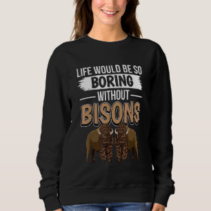 Bison Quote Wisent Life Would Be So Boring Without Sweatshirt