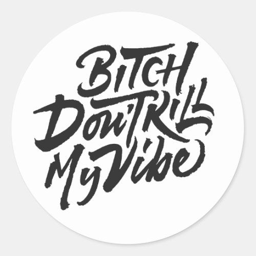 Bitch Dont Kill My Vibe Classic Round Sticker