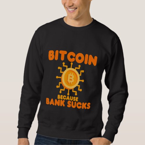 Bitcoin Because Bank Sucks Sweatshirt