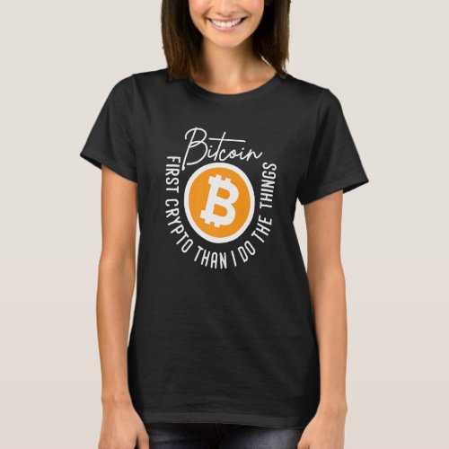 Bitcoin First Crypto Than I Do The Things Quote Ar T_Shirt