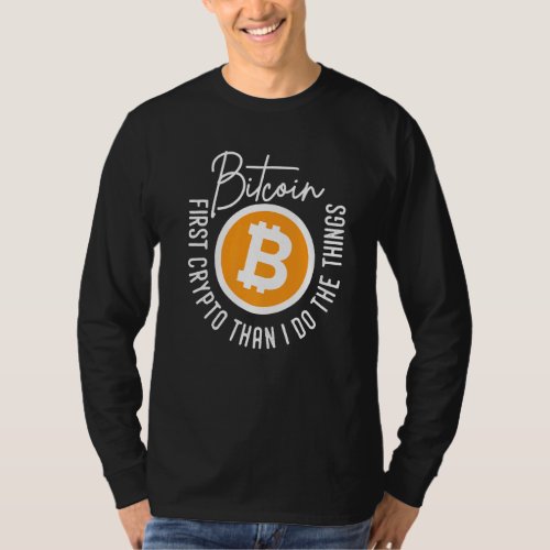 Bitcoin First Crypto Than I Do The Things Quote Ar T_Shirt