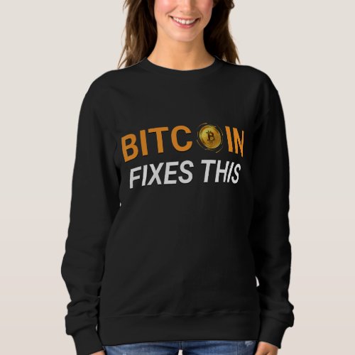 Bitcoin fixes this Crypto blockchain and bitcoin Sweatshirt