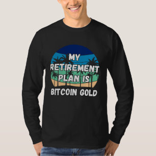 Bitcoin Gold Crypto My Retirement Plan is Bitcoin  T-Shirt