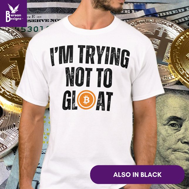 Bitcoin Investor I'M TRYING NOT TO GLOAT T-Shirt (Fun BITCOIN 'I'M TRYING NOT TO GLOAT' Tshirt for bitcoin investors to celebrate their success.)