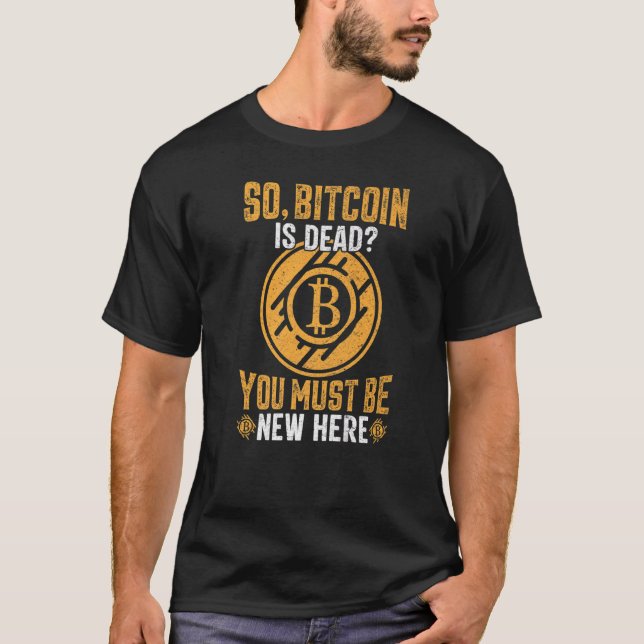 Bitcoin Is Dead You New Here BTC Crypto Mens Sayin T-Shirt (Front)