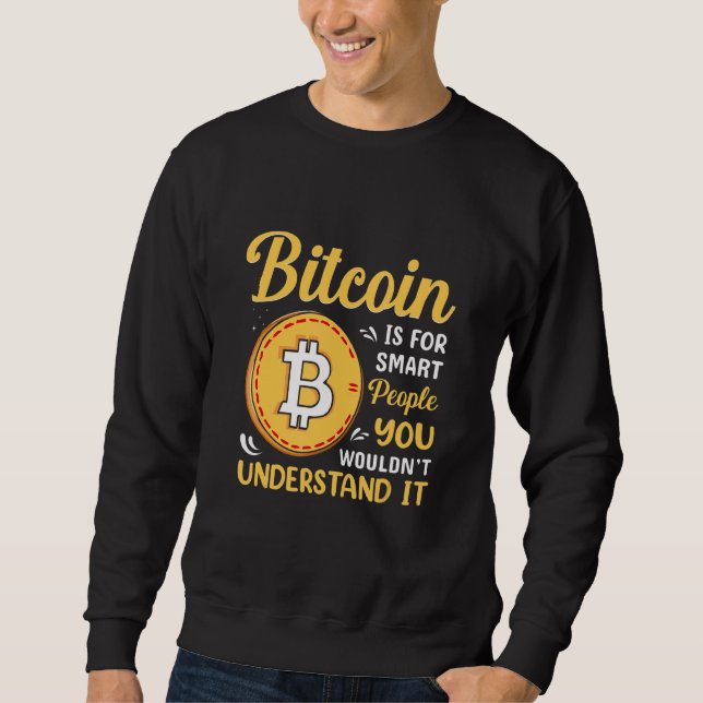 Bitcoin Is For Smart People Bitcoin  BTC Crypto Sweatshirt (Front)