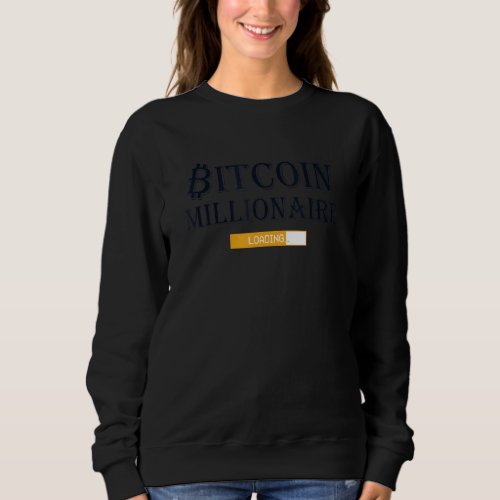 Bitcoin Millionaire Loading Cryptocurrency Crypto  Sweatshirt