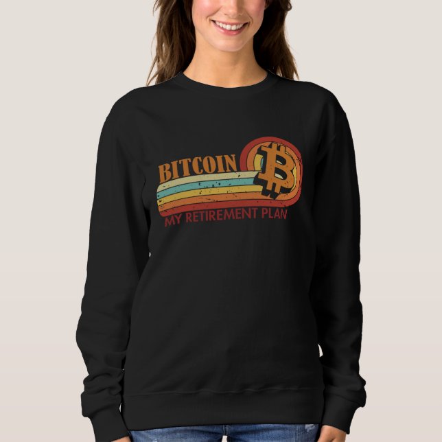 Bitcoin My Retirement Plan Blockchains Crypto Bitc Sweatshirt (Front)